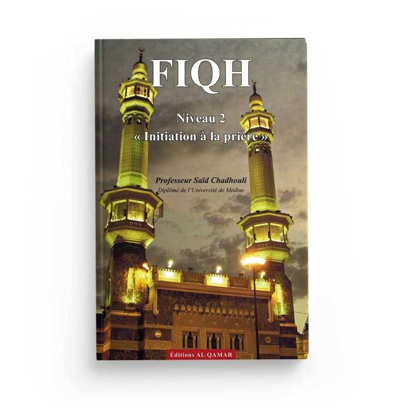 Fiqh - Initiation à la prière - (Niveau 2) par Pr. Saïd Chadhouli Al-Qamar Livre > Islam > Fiqh (Droit et Jurisprudence) 9782490681341 Librairie Musulmane Al-imen