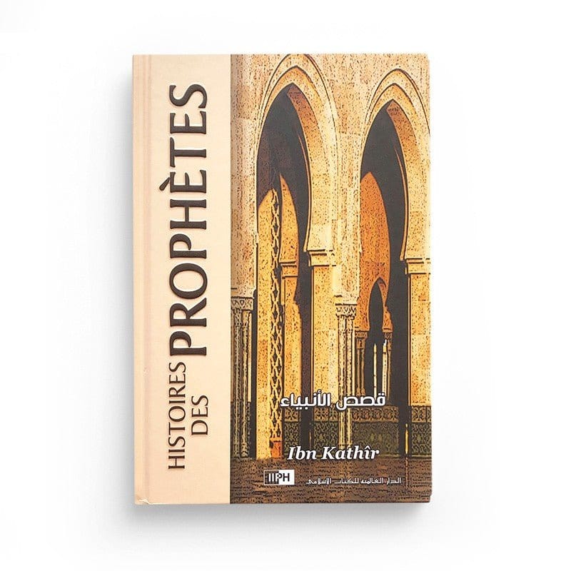 Histoires Des Prophètes , De Ibn Kathir, IIPH Éditions IIPH Livre > Islam > Biographie 9786035013383 Librairie Musulmane Al-imen