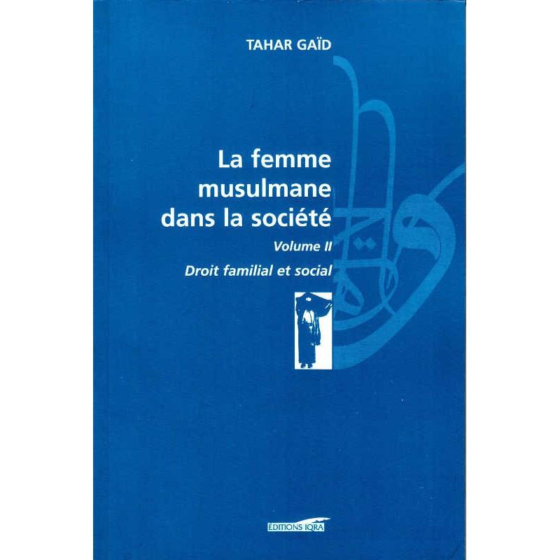 La femme musulmane dans la société Volume 2 - Droit familial et social (Tahar Gaïd) Iqra Livre Islam Femme 9782911509773 Librairie Musulmane Al-imen