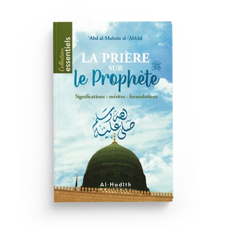 La prière sur le Prophète : Significations - Mérites - Formulations - Abd Al-Muhsin Al-'Abbâd - éditions Al-Hadîth Al-Hadîth Livres > Islam > Prière (Salat) 9782875452191 Librairie Musulmane Al-imen