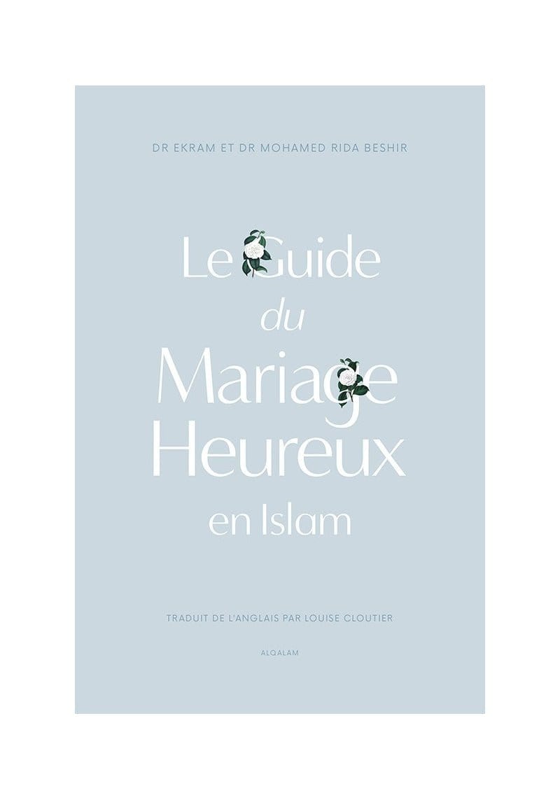Le guide du Mariage heureux en Islam - Dr Ekram & Dr Mohamed Rida Beshir Al Qalam Livre Islam Mariage 9791092883367 Librairie Musulmane Al-imen