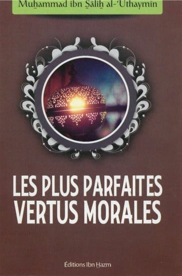 Les plus parfaites vertus morales de Muhammad Ibn Salih al-Uthaymin Ibn Hazm Livre > Islam Ancienne 9786144163405 Librairie Musulmane Al-imen