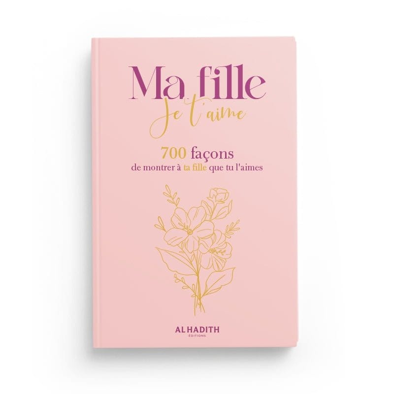 Ma Fille Je T’aime 700 Façons De Montrer À Ta Fille Que Tu L’aimes Al-Hadîth Livre Islam Femme 9782875452467 Librairie Musulmane Al-imen