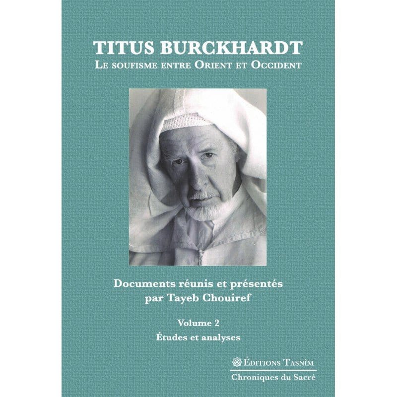 Titus Burckhardt. Le soufisme entre Orient et Occident, vol. 2 Etudes et analyses Tasnîm Livre > Islam > Foi et Spiritualité 9791091300285 Librairie Musulmane Al-imen