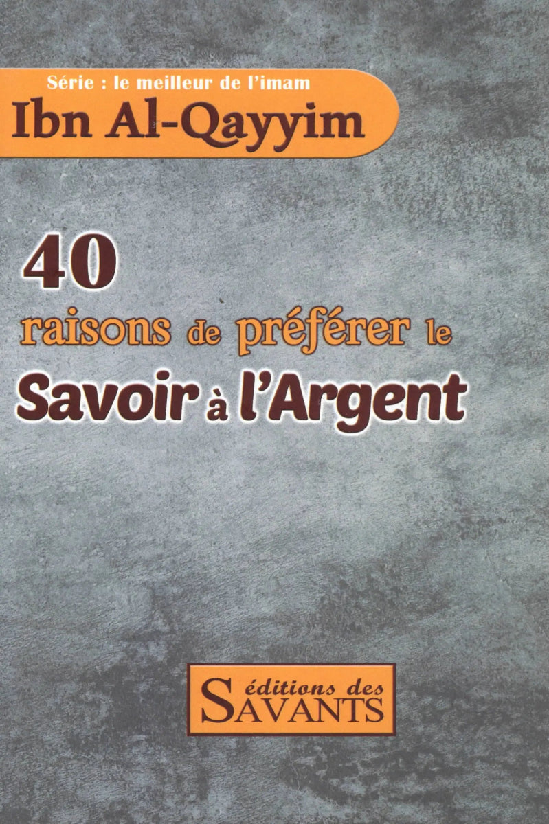 40 raisons de préférer le savoir à l'argent - Ibn Al - Qayyim Al - Jawziyya - Éditions des Savants Al - imen