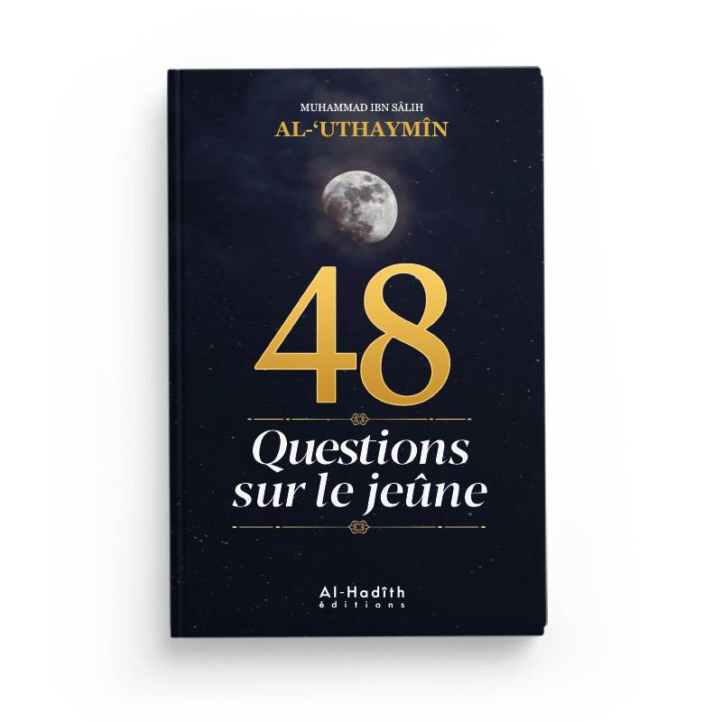 48 Questions sur le jeûne par le Cheikh al - 'Uthaymîn - Livres par édition par Al - Hadîth disponible chez Al - imen