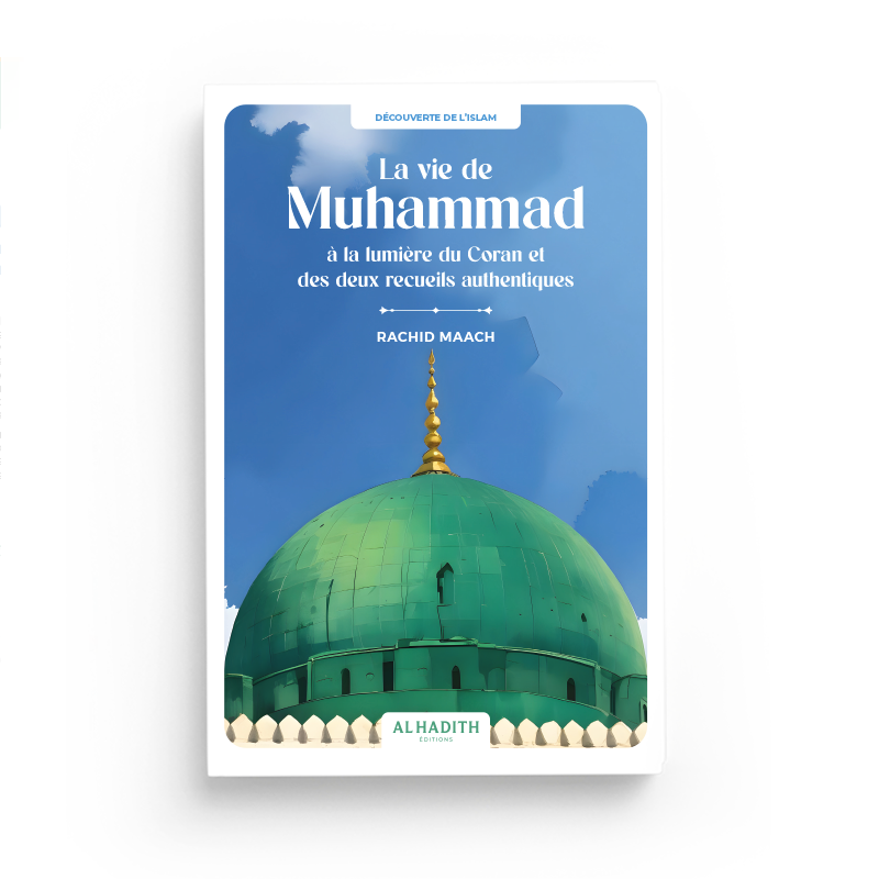 La vie de Muhammad à la lumière du Coran et des deux recueils authentiques - Par Rachid Maach - Éditions Al-Hadîth