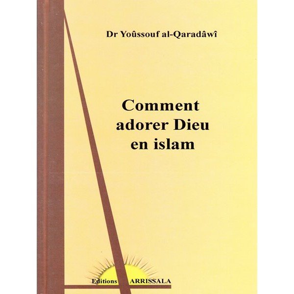 Comment adorer Dieu en Islam (ou L'adoration de Dieu en islam) - Livres par édition par Arrissala disponible chez Al - imen