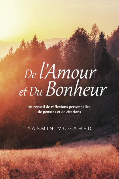 De l'Amour et du Bonheur: Un recueil de réflexions personnelles, de pensées et de citations de Yasmin Mogahed Al - imen