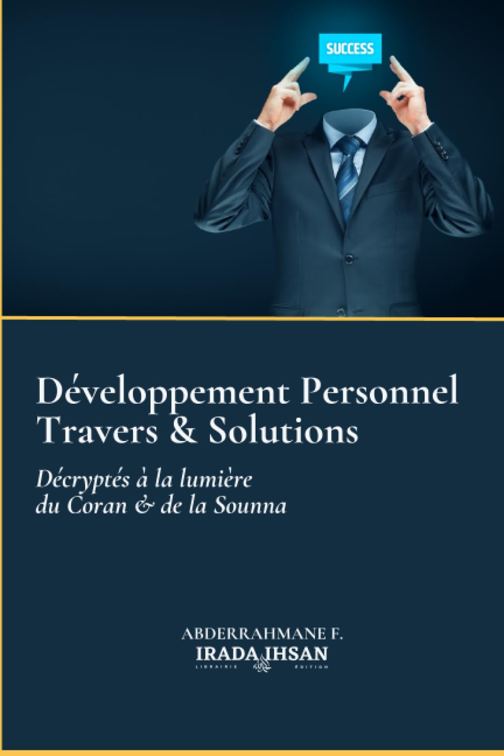 Développement personnel – Travers et solutions décryptés à la lumière du Coran et de la Sounna d'Abderrahman F. - Livres par édition par Irada & Ihsan disponible chez Al - imen