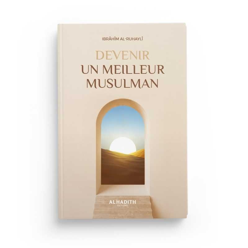 Devenir un meilleur musulman par Ibrâhîm al-Ruhaylî Al-Hadîth Livre > Islam > Foi et Spiritualité 9782875453150 Librairie Musulmane Al-imen