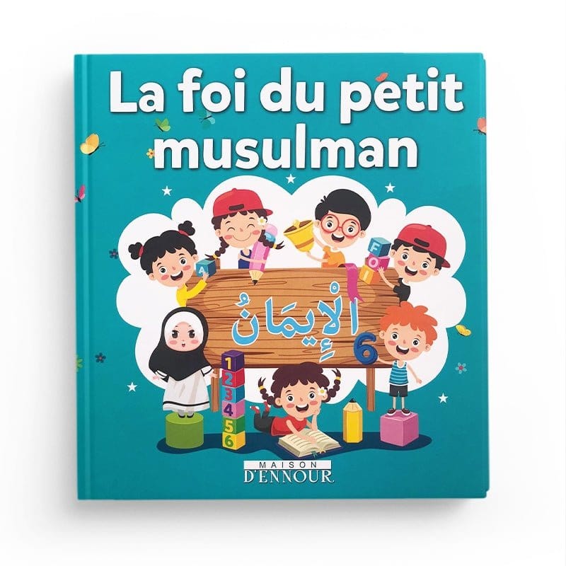 La Foi Du Petit Musulman Maison d'Ennour Livre Islam Enfant 9782752403056 Librairie Musulmane Al-imen