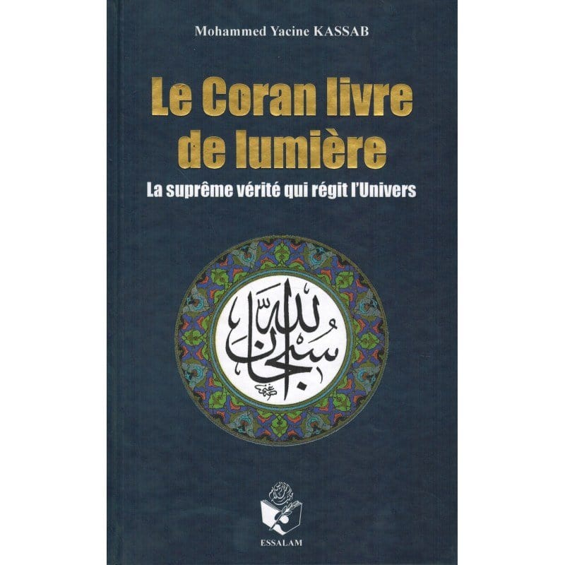 Le Coran livre de lumière - La suprême vérité qui régit l'Univers, de  Mohammed Yacine Kassab Essalam Livres > Islam > Introduction ou Nouveau Converti 9791090383159 Librairie Musulmane Al-imen