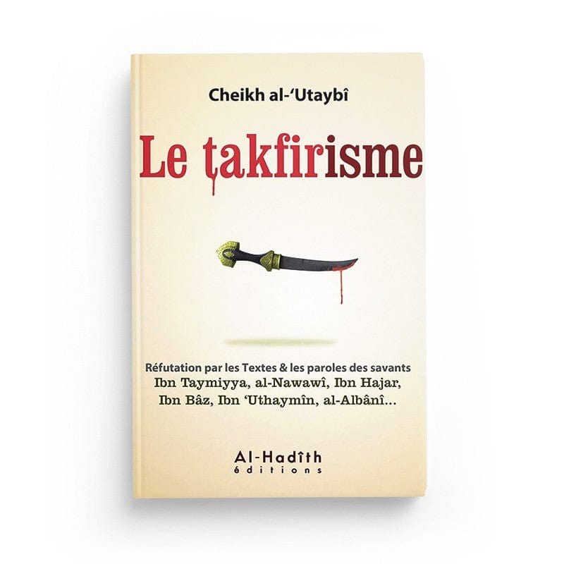 Le takfirisme - Cheikh al-'Utaybî - Editions Al hadith Al-Hadîth Livre > Islam > Tawhid / Aqidah (Croyance) 9782875450272 Librairie Musulmane Al-imen