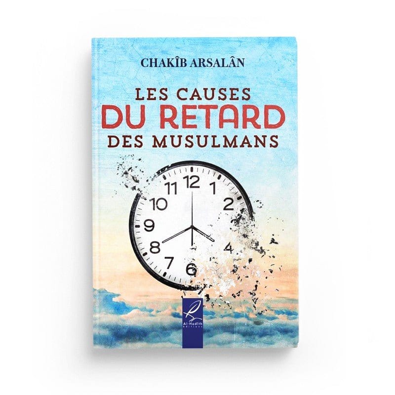 Les causes du retard des musulmans - Chakîb Arsalân - Editions Al-Hadîth Al-Hadîth Livre > Islam > Tawhid / Aqidah (Croyance) 9782875450807 Librairie Musulmane Al-imen