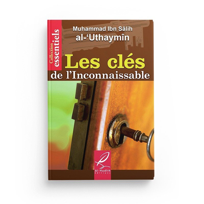 Les clés de l'inconnaissable - Muhammad Ibn Sâlih al - 'Uthaymin - Editions Al hadith Al - imen