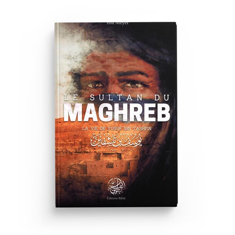 le-sultan-du-maghreb-la-vie-de-yusuf-ibn-tashfin-issa-meyer-editions-ribat